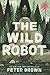 NEW-The Wild Robot by Peter  Brown