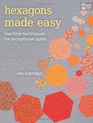 Hexagons Made Easy: Machine Techniques for Exceptional Quilts by Jen Eskridge (2013-04-02)