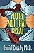 You're Not That Great by Daniel Crosby (2012-11-09)