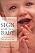 Sign With Your Baby - How To Communicate With Infants Before They Can Speak