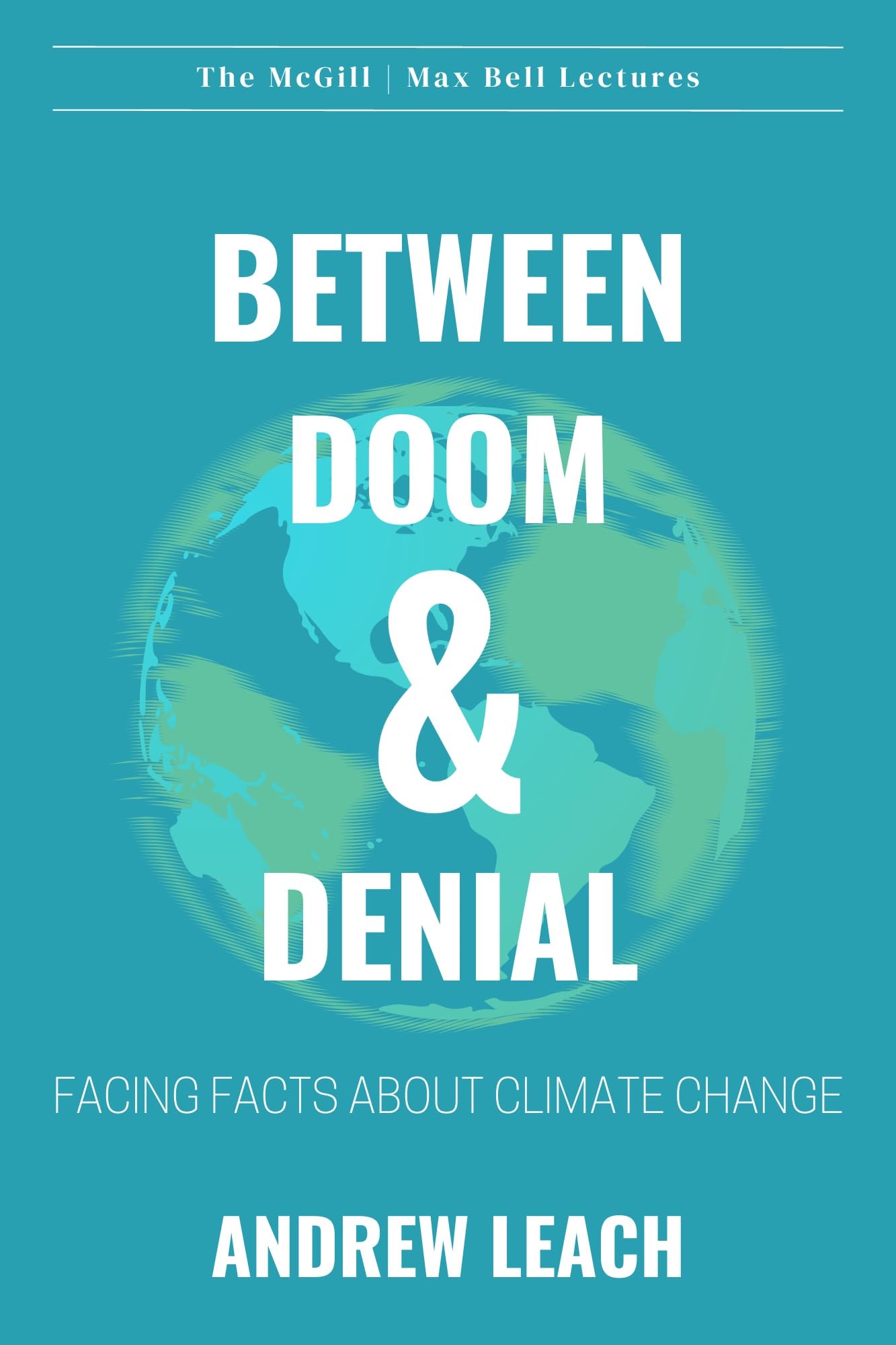 Between Doom & Denial: Facing Facts about Climate Change (Volume 1) (The McGill Max Bell Lectures)