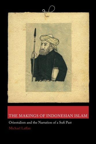 The Makings of Indonesian Islam (Princeton Studies in Muslim Politics) by Michael Laffan (2013-12-01)