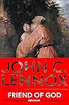 Friend of God by John C. Lennox