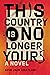 This Country Is No Longer Y...