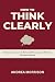 How to Think Clearly: Maste...