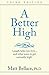 A Better High: laugh, help, run, love...and other ways to get naturally high! (Volume 1) by Matt Bellace PhD(2014-11-04)