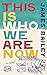 This Is Who We Are Now by James  Bailey This Is Who We Are Now by James  Bailey