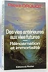 Des vies anterieures aux vies futures: Immortalite et reincarnation (French Edition)