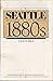 Seattle in the Eighteen Eighties by David M. Buerge