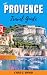 PROVENCE TRAVEL GUIDE 2023:...