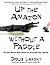 Up the Amazon Without a Paddle Paperback – June 1, 1999