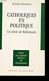 Catholiques en politique: Un siècle de ralliement (Petite encyclopédie moderne du christianisme) (French Edition)