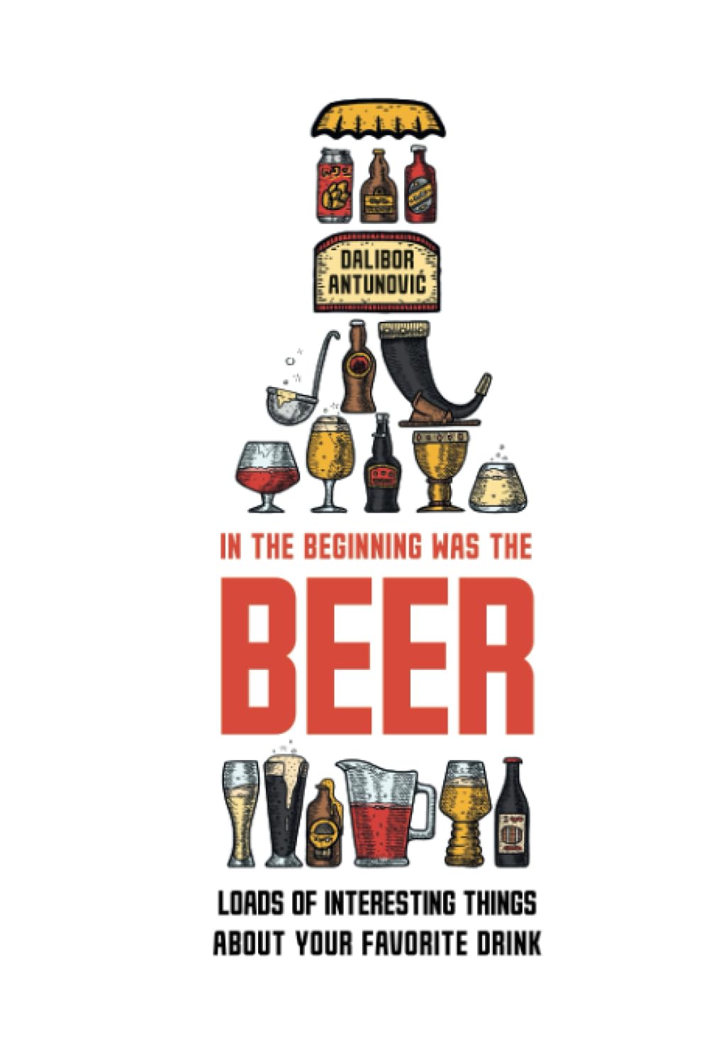 In the Beginning Was the Beer: Loads of interesting things about your favorite drink (Hardcover)