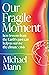Our Fragile Moment