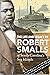 The Life and Legacy of Robert Smalls of South Carolina's Sea ... by Lu Ann Jones