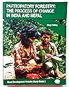 Rural Development Forestry Study Guide: Participatory Forest Management in South Asia: the Process of Change in India and Nepal