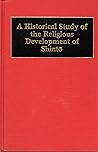 A Historical Study of the Religious Development of Shinto (Classics of Modern Japanese Thought and Culture) (English and Japanese Edition)