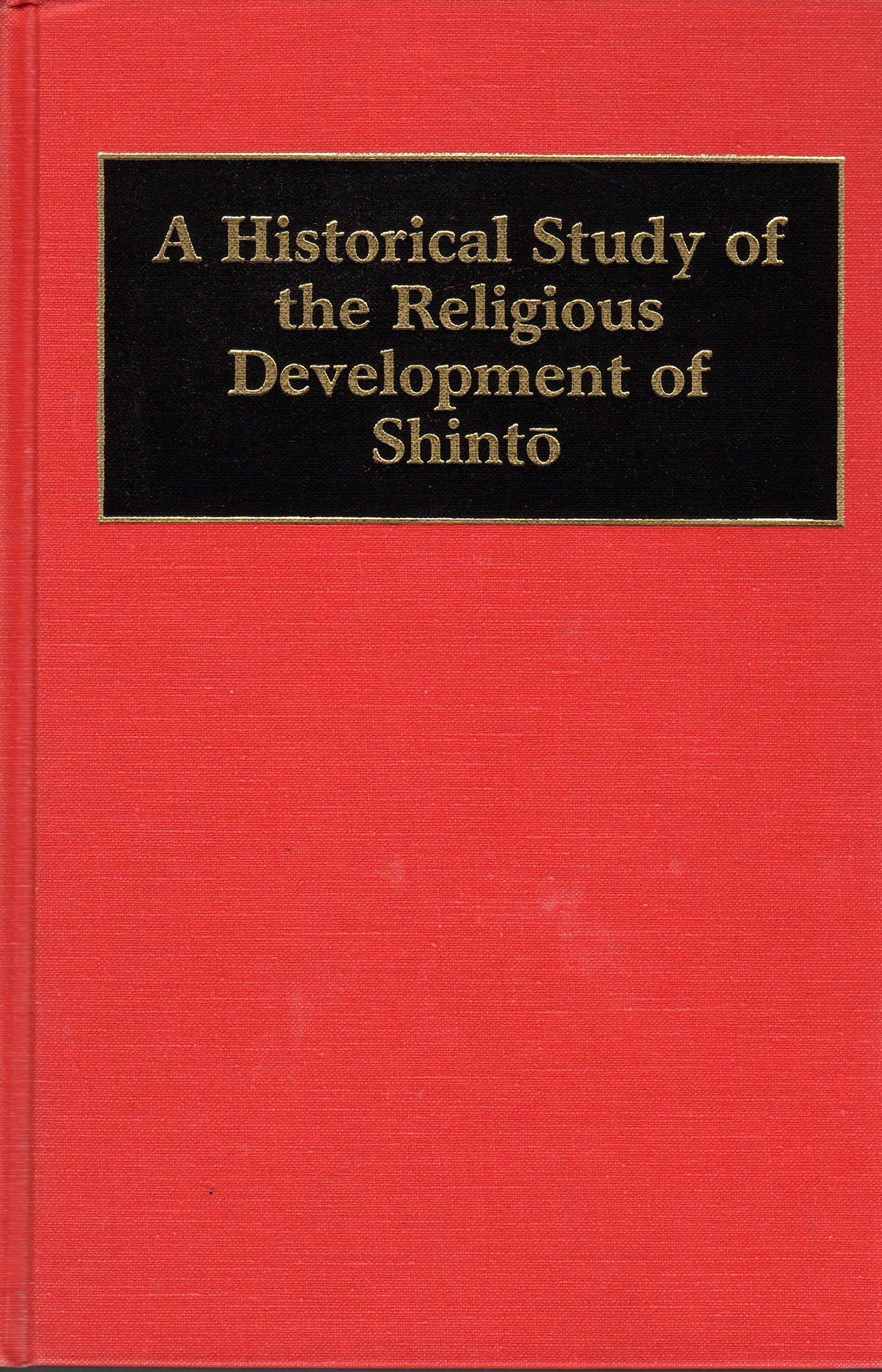 A Historical Study of the Religious Development of Shinto (Classics of Modern Japanese Thought and Culture) (English and Japanese Edition)