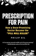 Prescription for Pain: How a Once-Promising Doctor Became the &quot;Pill Mill Killer&quot; 