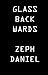 Glass Backwards by Zeph E. Daniel (2003-06-04)