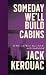 Someday We'll Build Cabins (Sal Paradise)