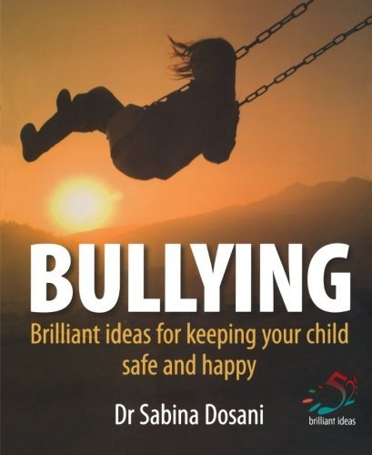 Bullying: Brilliant ideas for keeping your children safe and happy: 52 Brilliant Ideas for Keeping Your Children Safe and Secure by Dosani, Dr Sabina (2008) Paperback