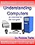 Understanding Computers, an Overview for the Non-Geek by Robbie Tarte