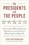 The Presidents and the People: Five Leaders Who Threatened Democracy and the Citizens Who Fought to Defend It