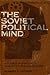 The Soviet Political Mind: ...