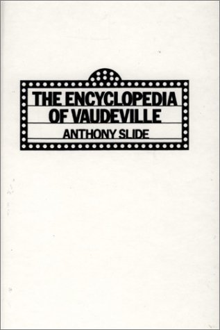 Encyclopedia of Vaudeville by Anthony Slide (March 07,1994)