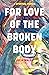 For Love of the Broken Body...