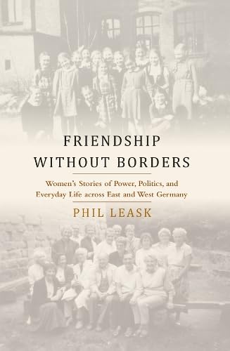Friendship Without Borders: Women's Stories of Power, Politics, and Everyday Life Across East and West Germany (Unknown Binding)