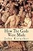 How The Gods Were Made: A Study In Historical Materialism by John Keracher (2013-07-03)