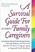 A Survival Guide for Family Caregivers: Strength, Support, and Sources of Help for All Those Caring for Aging or Impaired Family Members