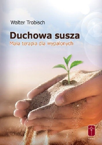 Duchowa susza. Mała terapia dla wypalonych