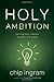 Holy Ambition: Turning God-Shaped Dreams Into Reality by Chip R. Ingram (2010-09-01)