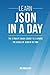 Learn JSON In A DAY: The Ultimate Crash Course to Learning the Basics of JSON In No Time (JSON, JSON Course, JSON Development, JSON Books) by Acodemy (2015-11-11)