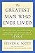 The Greatest Man Who Ever Lived: Secrets for Unparalleled Success and Unshakable Happiness from the Life of Jesus by Steven K. Scott (2009-03-17)