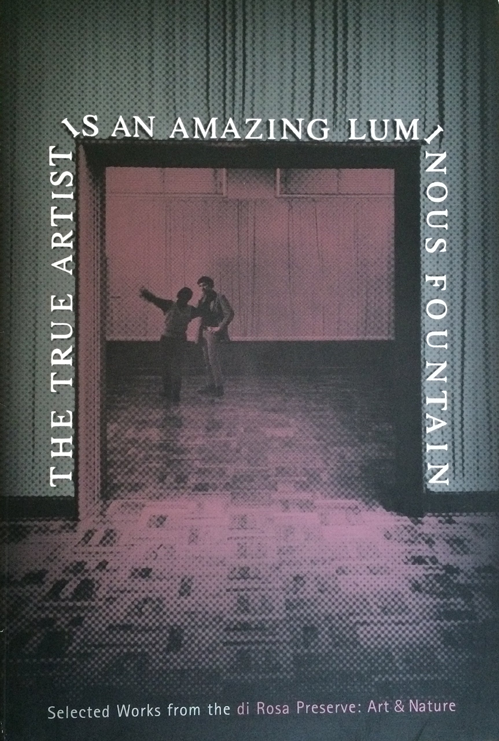 The true artist is an amazing luminous fountain. Selected Works from the di Rosa Preserve: Art & Nature (Paperback)