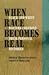 When Race Becomes Real by Bernestine Singley
