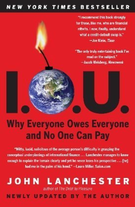 I.O.U.: Why Everyone Owes Everyone and No One Can Pay Reprint edition by Lanchester, John (2010) Paperback