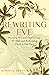 Rewriting Eve: Rewriting Eve: Rescuing Women's Stories from the Bible and Reclaiming Them As Our Own