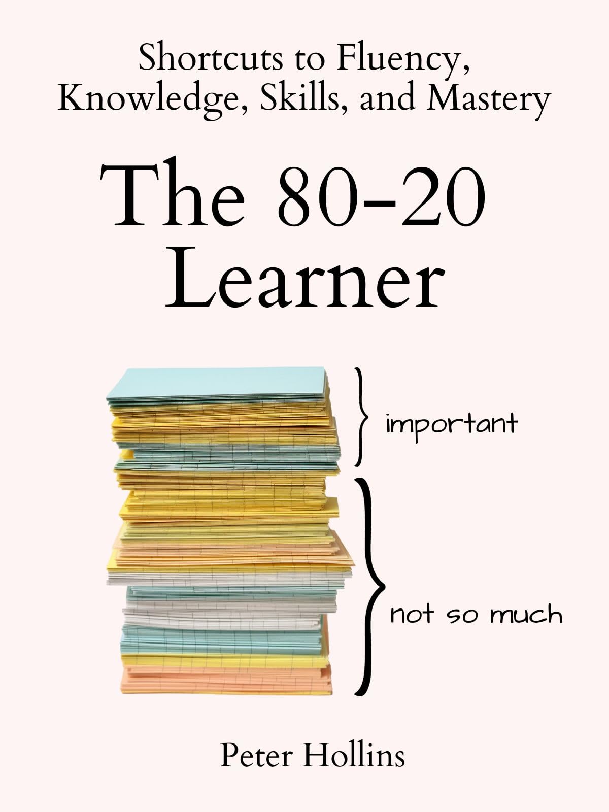 The 80-20 Learner: Shortcuts to Fluency, Knowledge, Skills, and Mastery (Learning how to Learn Book 26)