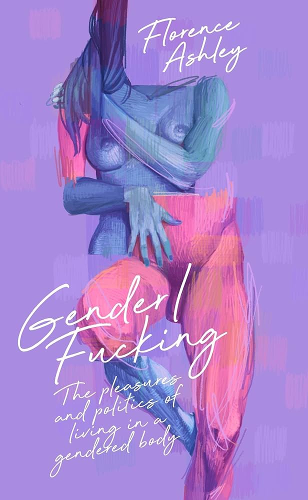 Gender/Fucking: The Pleasures and Politics of Living in a Gendered Body (Paperback)
