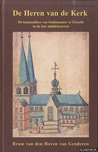 De heren van de kerk: De kanunniken van Oudmunster te Utrecht in de late middeleeuwen (Dutch Edition)