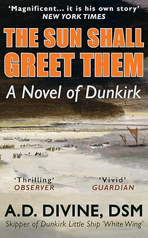 The Sun Shall Greet Them: A thrilling historical novel of the 1940 Dunkirk evacuation by the skipper of one of the ‘Little Ships’ who rescued countless British soldiers from the beaches