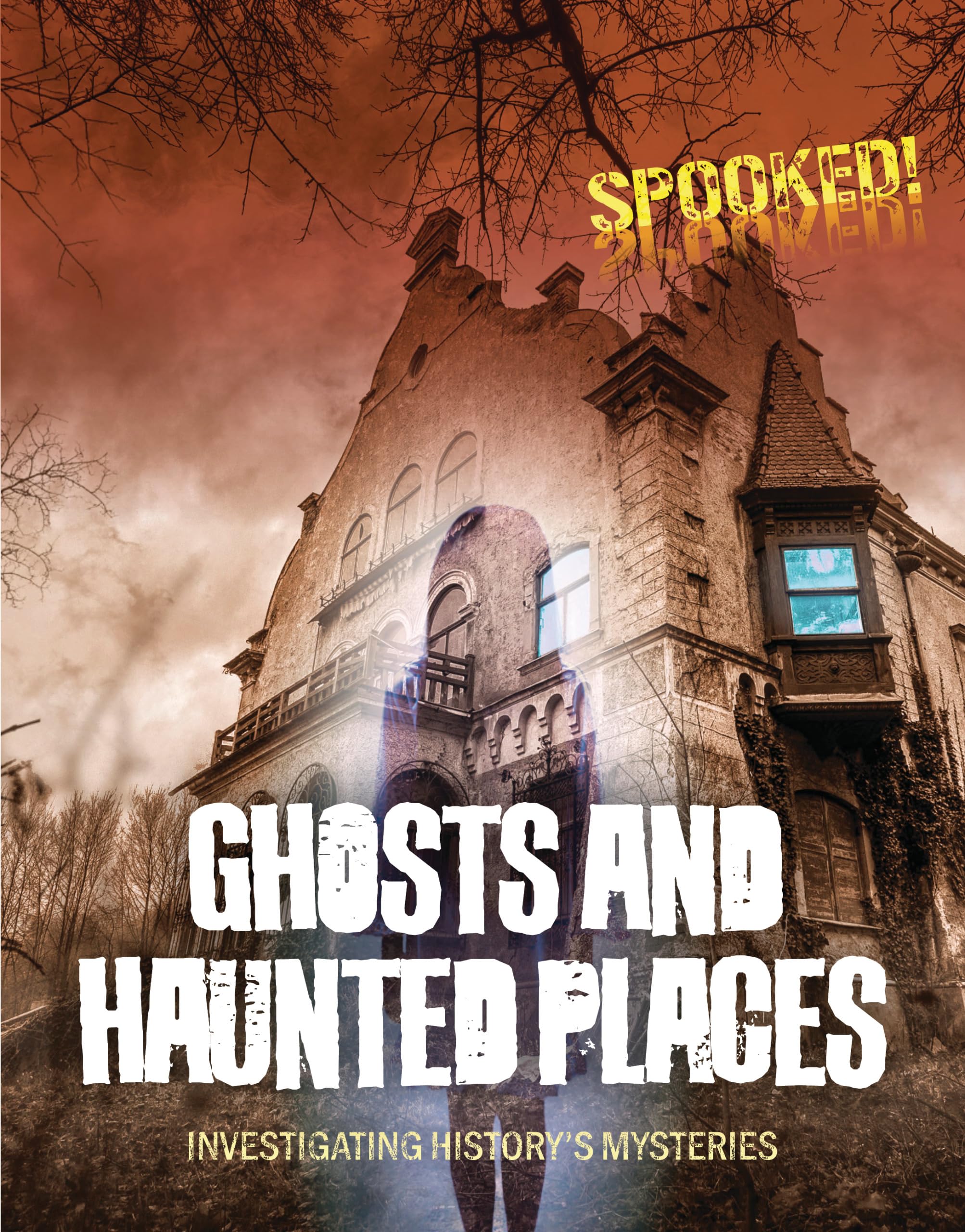 Ghosts and Haunted Places: Investigating History's Mysteries (Spooked!)