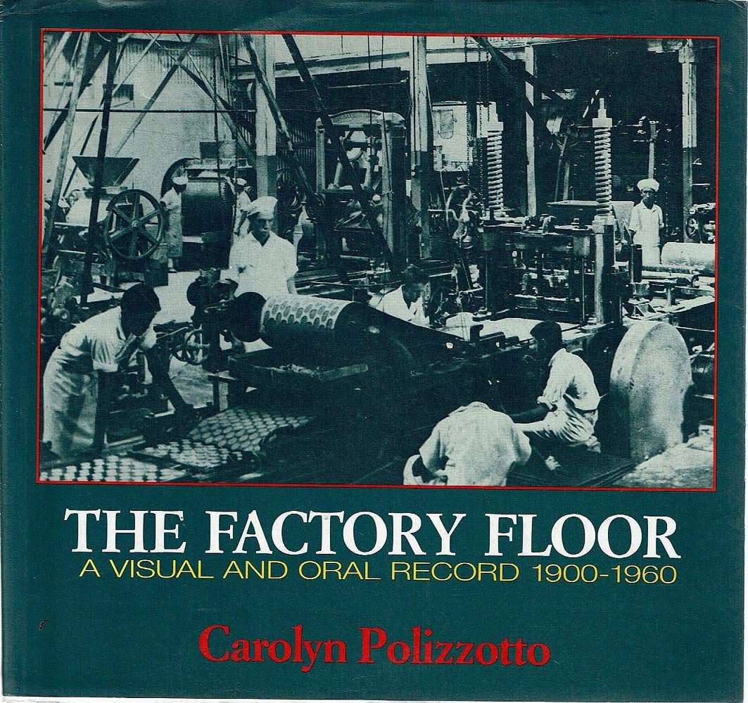 The factory floor: A visual and oral record, 1900-1960 (Paperback)