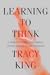 Learning to Think by Tracy King