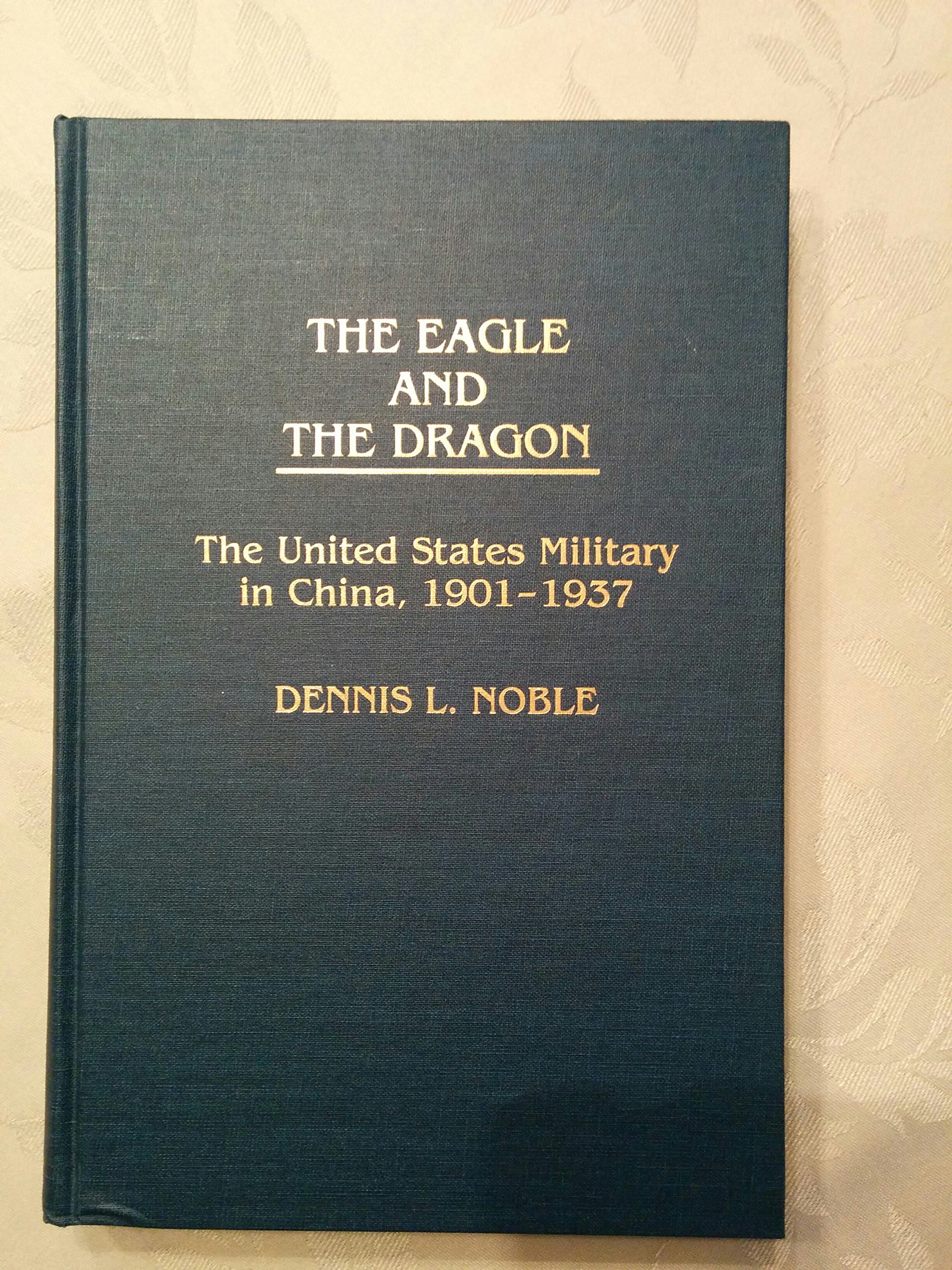 The Eagle and the Dragon: The United States Military in China, 1901-1937 (Contributions in Military Studies)